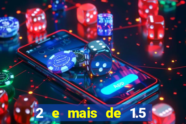 2 e mais de 1.5 betano o que significa